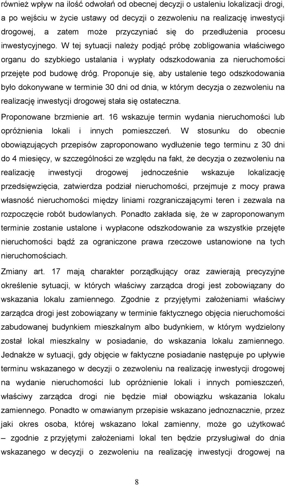 Proponuje się, aby ustalenie tego odszkodowania było dokonywane w terminie 30 dni od dnia, w którym decyzja o zezwoleniu na realizację inwestycji drogowej stała się ostateczna.