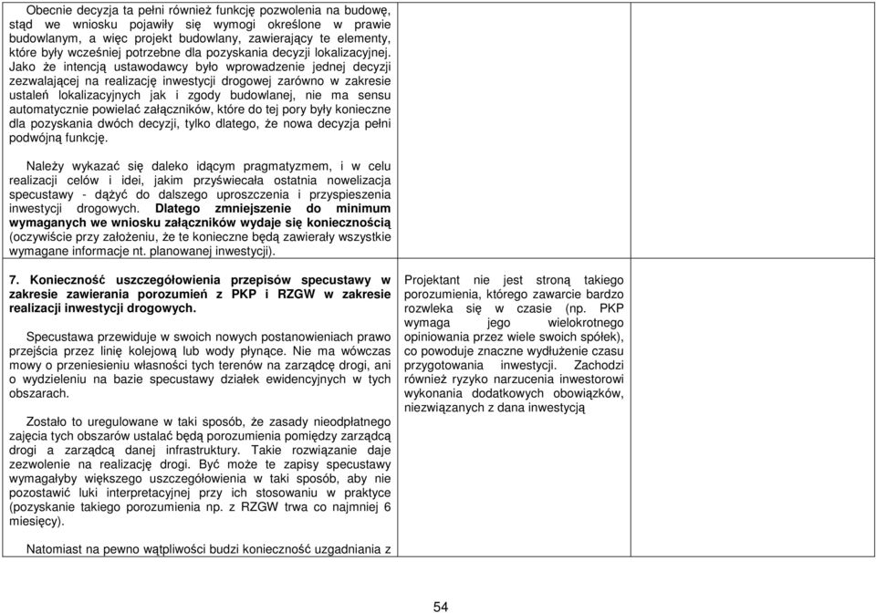 Jako że intencją ustawodawcy było wprowadzenie jednej decyzji zezwalającej na realizację inwestycji drogowej zarówno w zakresie ustaleń lokalizacyjnych jak i zgody budowlanej, nie ma sensu