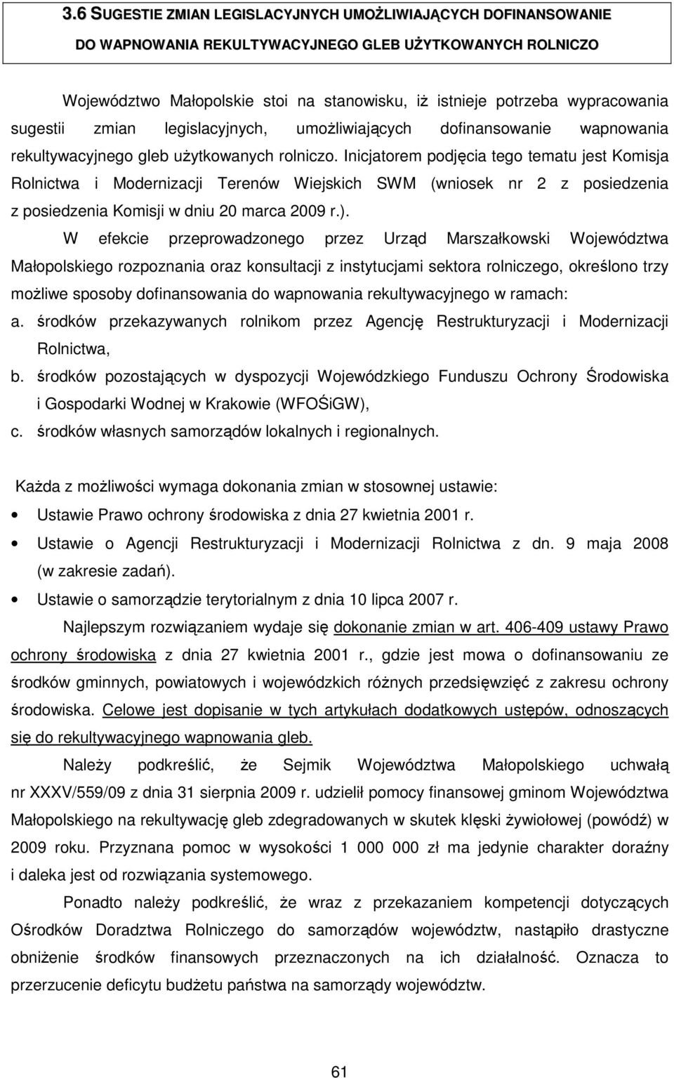 Inicjatorem podjęcia tego tematu jest Komisja Rolnictwa i Modernizacji Terenów Wiejskich SWM (wniosek nr 2 z posiedzenia z posiedzenia Komisji w dniu 20 marca 2009 r.).