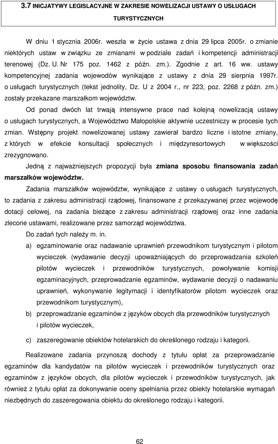 ustawy kompetencyjnej zadania wojewodów wynikające z ustawy z dnia 29 sierpnia 1997r. o usługach turystycznych (tekst jednolity, Dz. U z 2004 r., nr 223, poz. 2268 z późn. zm.