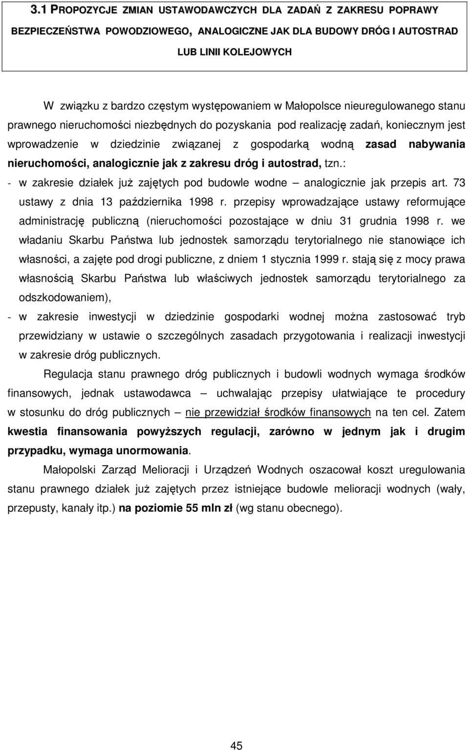 nieruchomości, analogicznie jak z zakresu dróg i autostrad, tzn.: - w zakresie działek już zajętych pod budowle wodne analogicznie jak przepis art. 73 ustawy z dnia 13 października 1998 r.
