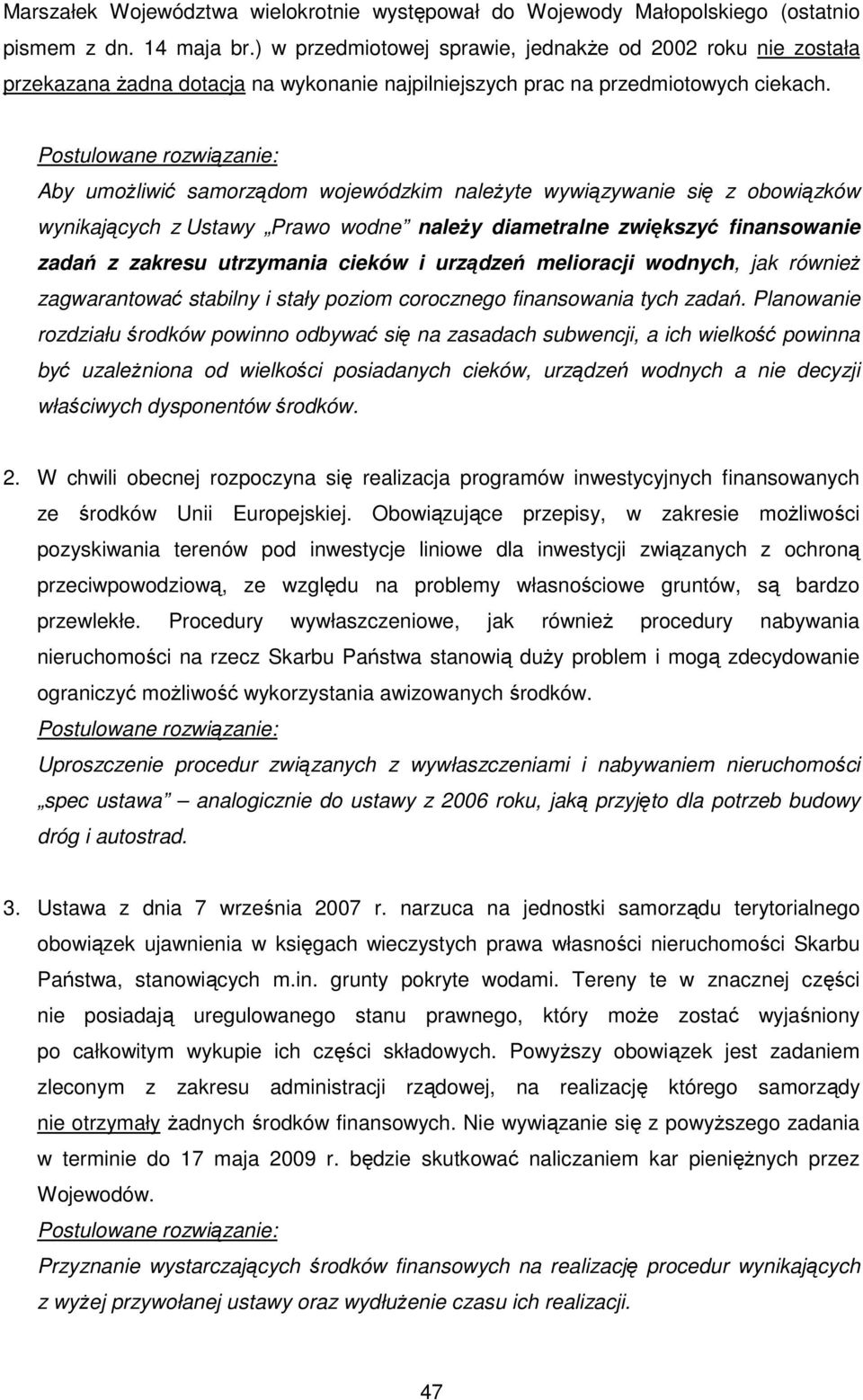 Postulowane rozwiązanie: Aby umożliwić samorządom wojewódzkim należyte wywiązywanie się z obowiązków wynikających z Ustawy Prawo wodne należy diametralne zwiększyć finansowanie zadań z zakresu