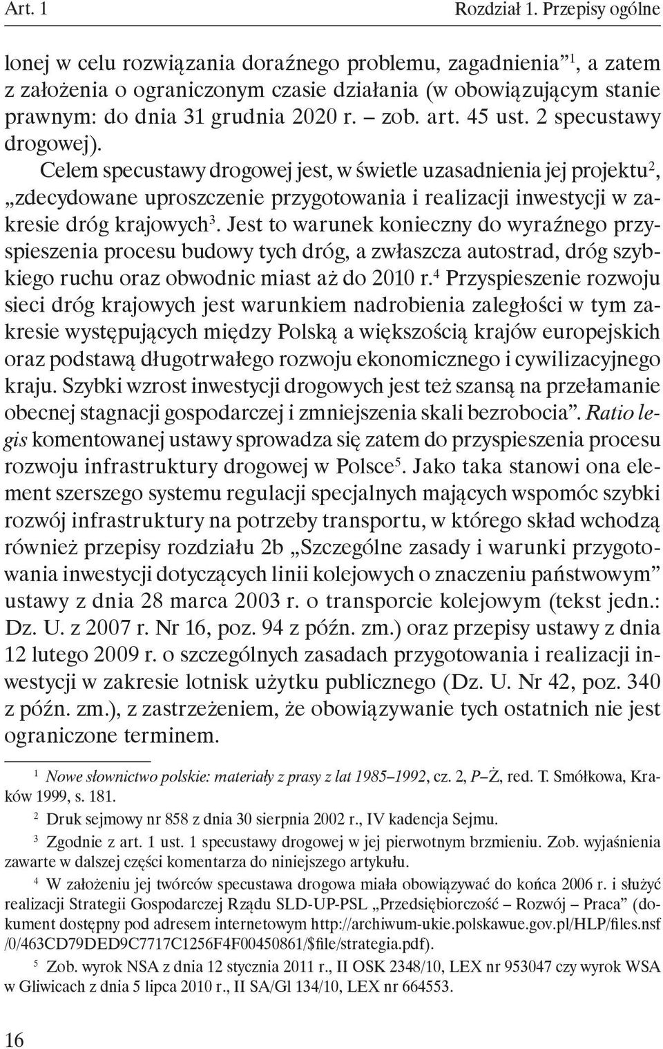 45 ust. 2 specustawy drogowej). Celem specustawy drogowej jest, w świetle uzasadnienia jej projektu 2, zdecydowane uproszczenie przygotowania i realizacji inwestycji w zakresie dróg krajowych 3.