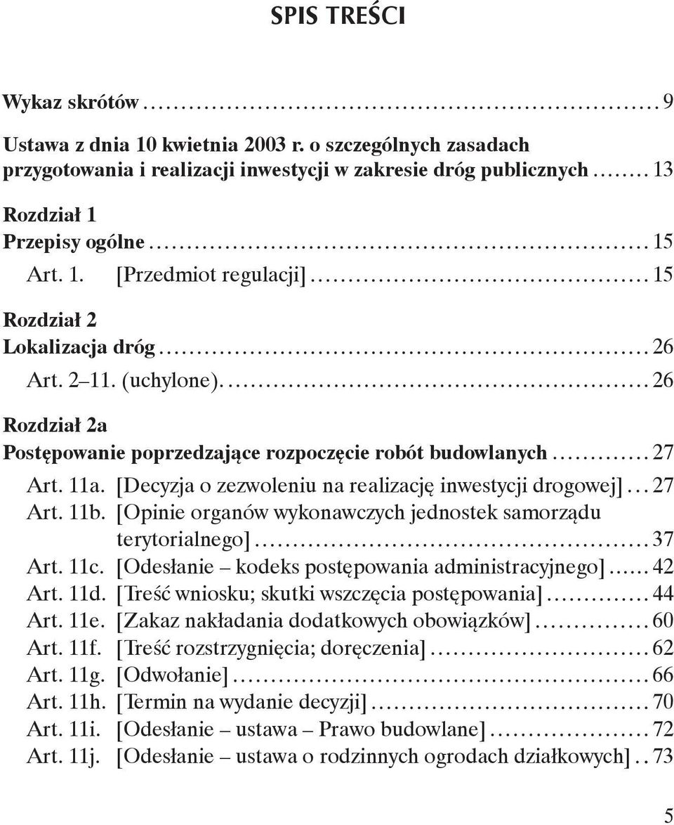 (uchylone). 26 Rozdział 2a Postępowanie poprzedzające rozpoczęcie robót budowlanych 27 Art. 11a. [Decyzja o zezwoleniu na realizację inwestycji drogowej] 27 Art. 11b.