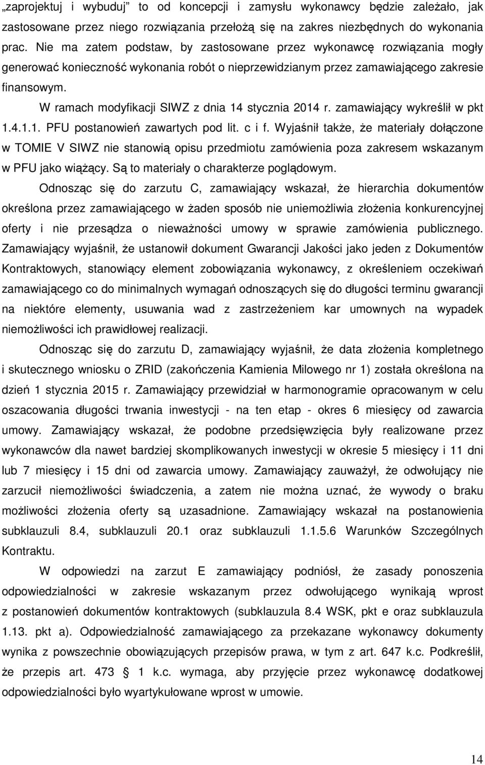 W ramach modyfikacji SIWZ z dnia 14 stycznia 2014 r. zamawiający wykreślił w pkt 1.4.1.1. PFU postanowień zawartych pod lit. c i f.