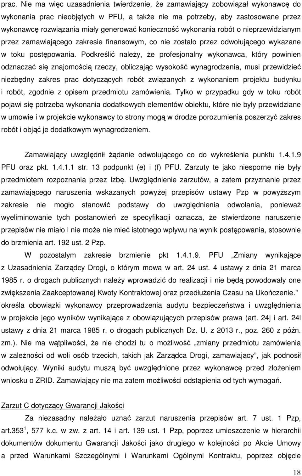 Podkreślić należy, że profesjonalny wykonawca, który powinien odznaczać się znajomością rzeczy, obliczając wysokość wynagrodzenia, musi przewidzieć niezbędny zakres prac dotyczących robót związanych