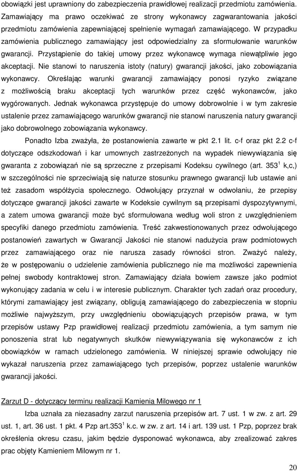 W przypadku zamówienia publicznego zamawiający jest odpowiedzialny za sformułowanie warunków gwarancji. Przystąpienie do takiej umowy przez wykonawcę wymaga niewątpliwie jego akceptacji.