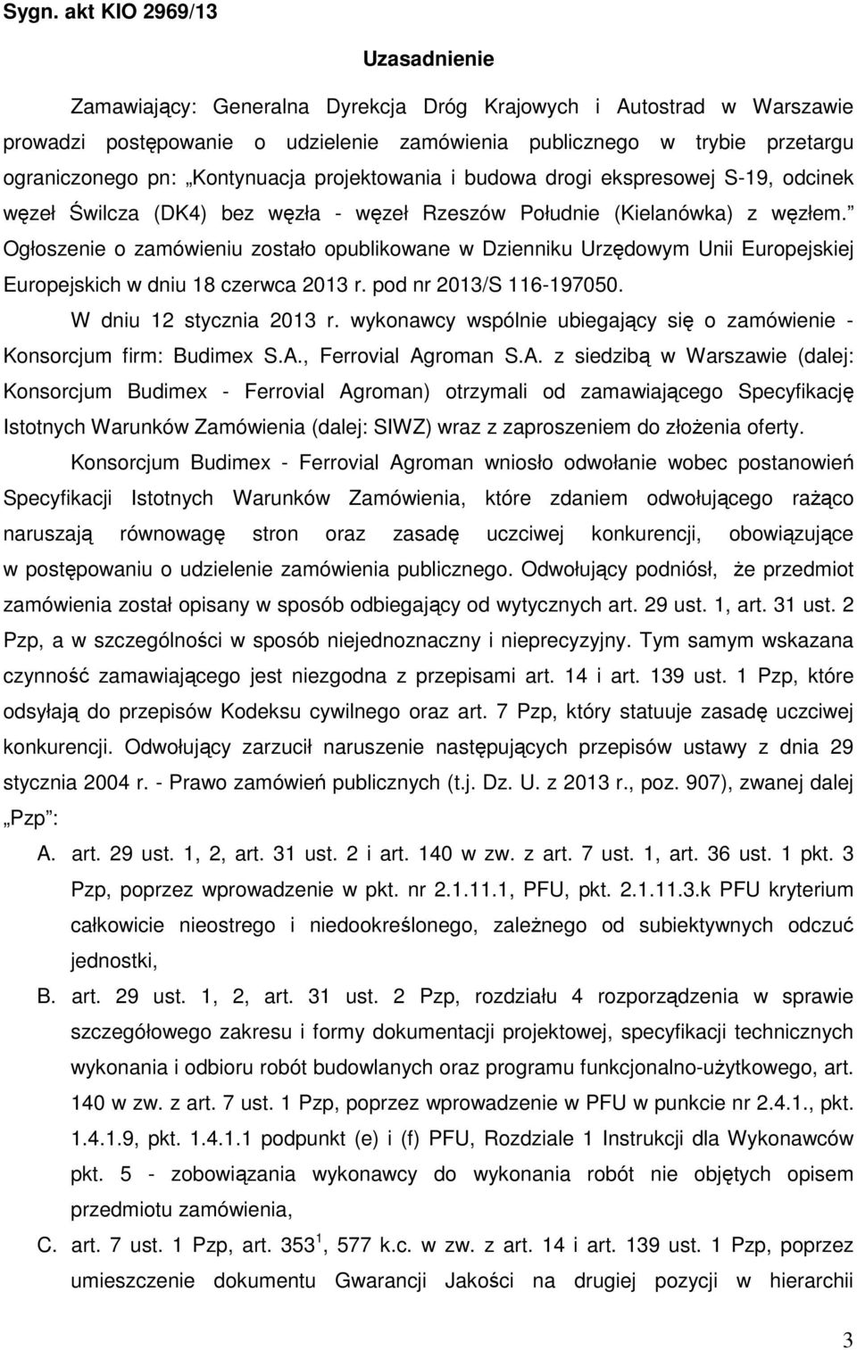 Ogłoszenie o zamówieniu zostało opublikowane w Dzienniku Urzędowym Unii Europejskiej Europejskich w dniu 18 czerwca 2013 r. pod nr 2013/S 116-197050. W dniu 12 stycznia 2013 r.