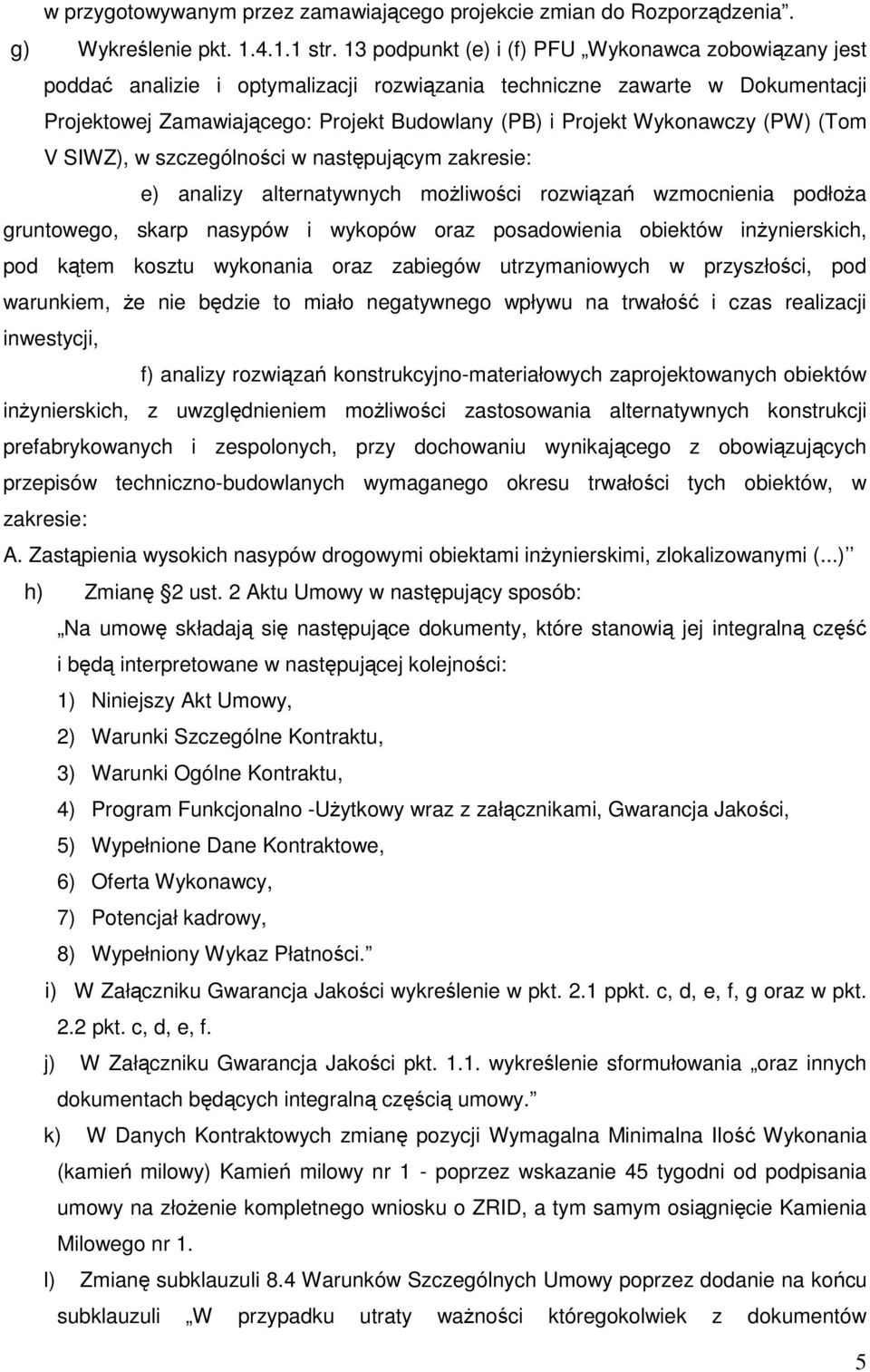Wykonawczy (PW) (Tom V SIWZ), w szczególności w następującym zakresie: e) analizy alternatywnych możliwości rozwiązań wzmocnienia podłoża gruntowego, skarp nasypów i wykopów oraz posadowienia