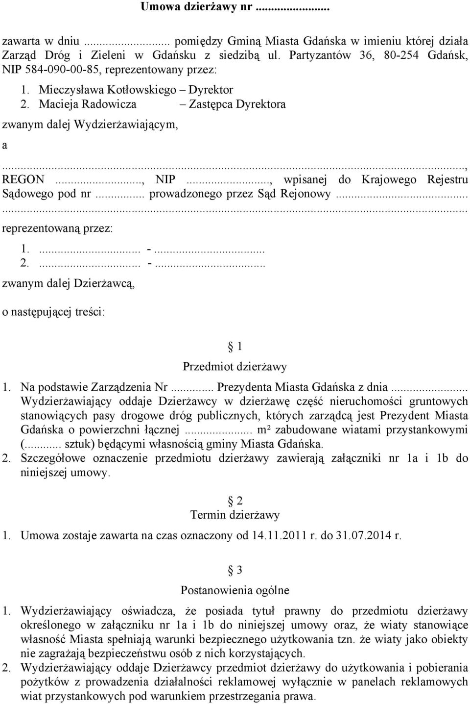 .. prowadzonego przez Sąd Rejonowy...... reprezentowaną przez: 1.... -... 2.... -... zwanym dalej Dzierżawcą, o następującej treści: 1 Przedmiot dzierżawy 1. Na podstawie Zarządzenia Nr.
