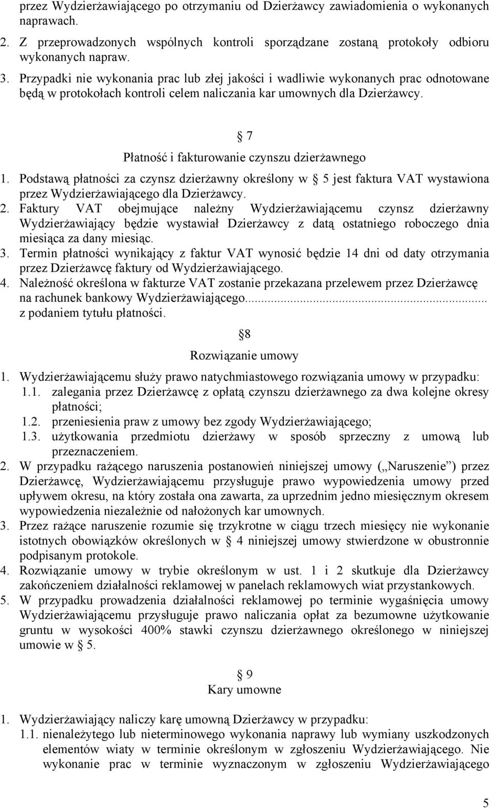 7 Płatność i fakturowanie czynszu dzierżawnego 1. Podstawą płatności za czynsz dzierżawny określony w 5 jest faktura VAT wystawiona przez Wydzierżawiającego dla Dzierżawcy. 2.