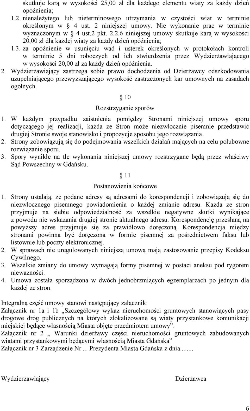 za opóźnienie w usunięciu wad i usterek określonych w protokołach kontroli w terminie 5 dni roboczych od ich stwierdzenia przez Wydzierżawiającego w wysokości 20