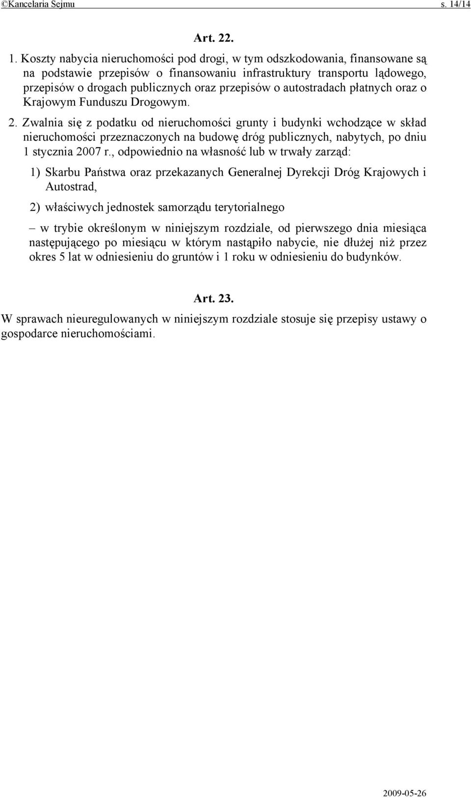 Koszty nabycia nieruchomości pod drogi, w tym odszkodowania, finansowane są na podstawie przepisów o finansowaniu infrastruktury transportu lądowego, przepisów o drogach publicznych oraz przepisów o