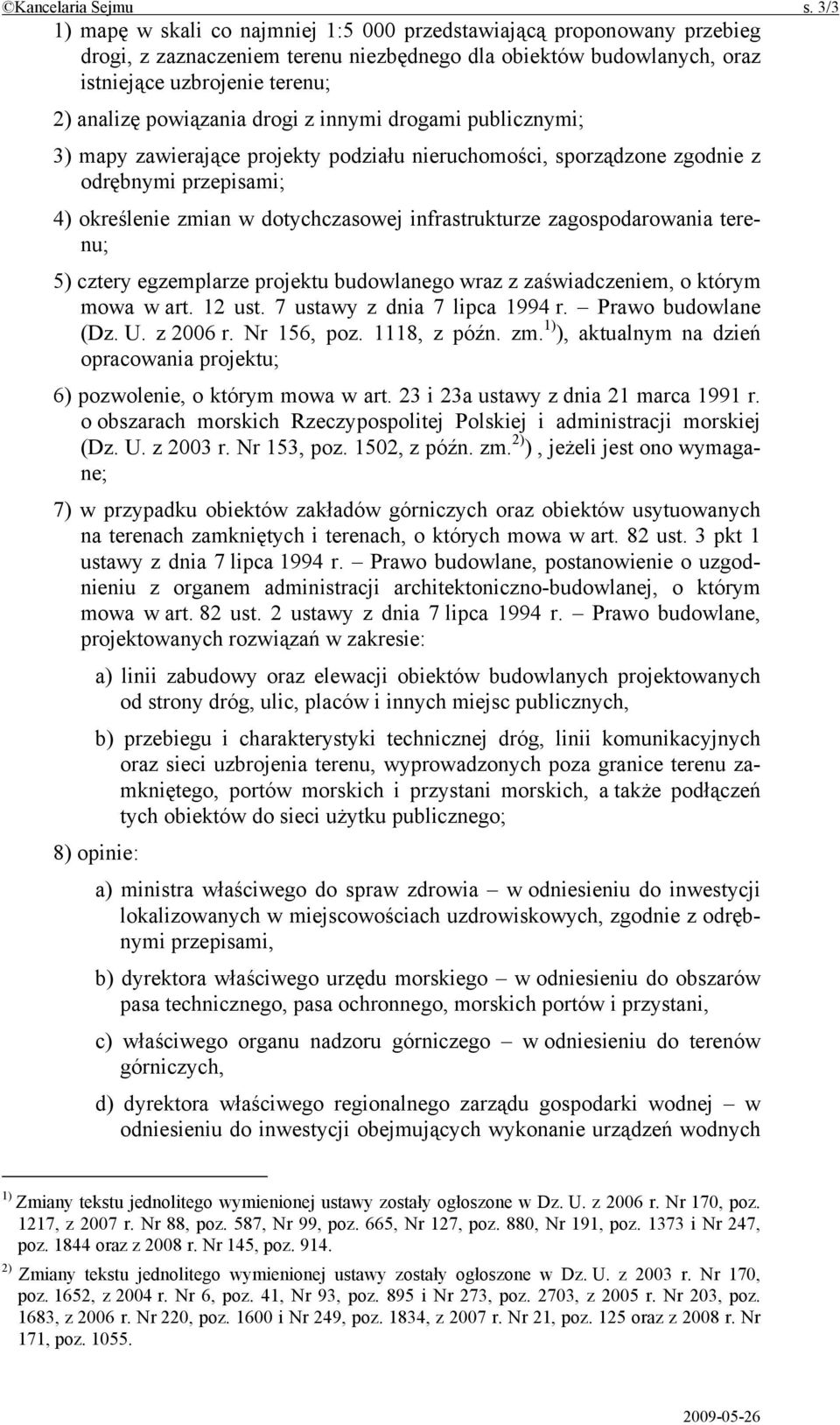 powiązania drogi z innymi drogami publicznymi; 3) mapy zawierające projekty podziału nieruchomości, sporządzone zgodnie z odrębnymi przepisami; 4) określenie zmian w dotychczasowej infrastrukturze