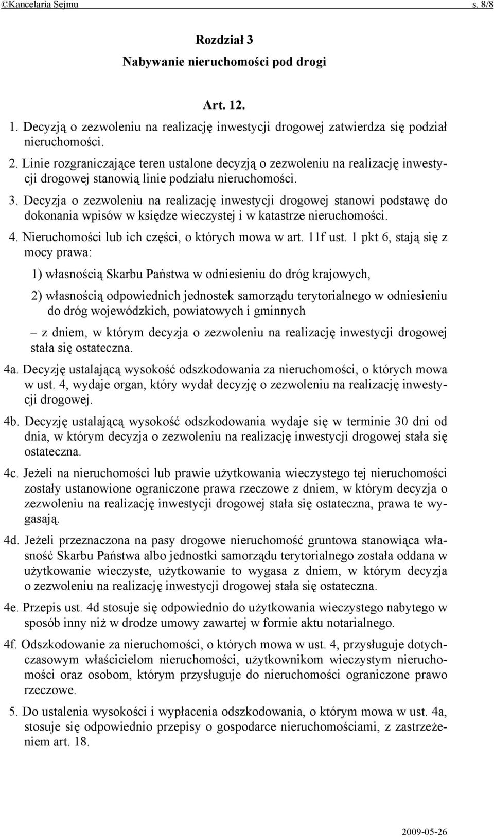 Decyzja o zezwoleniu na realizację inwestycji drogowej stanowi podstawę do dokonania wpisów w księdze wieczystej i w katastrze nieruchomości. 4. Nieruchomości lub ich części, o których mowa w art.