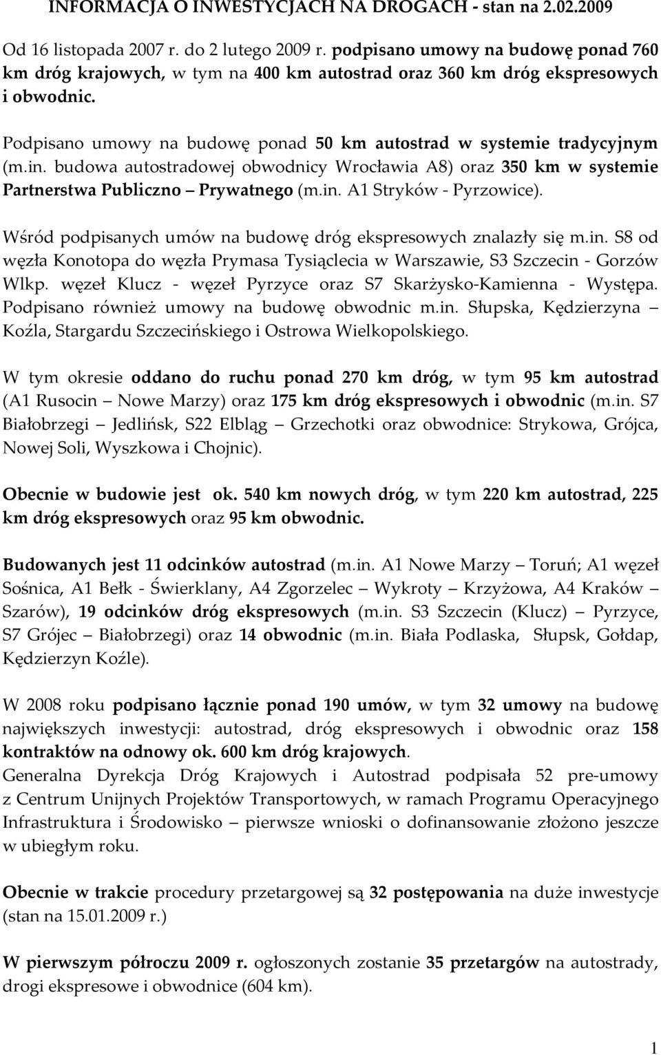 budowa autostradowej obwodnicy Wrocławia A8) oraz 350 km w systemie Partnerstwa Publiczno Prywatnego (m.in. A1 Stryków - Pyrzowice). Wśród podpisanych umów na budowę dróg ekspresowych znalazły się m.