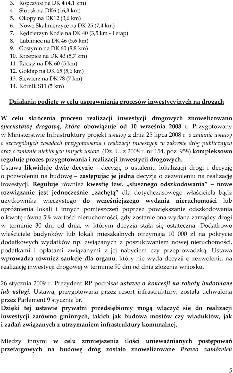 Kórnik S11 (5 km) Działania podjęte w celu usprawnienia procesów inwestycyjnych na drogach W celu skrócenia procesu realizacji inwestycji drogowych znowelizowano specustawę drogową, która obowiązuje