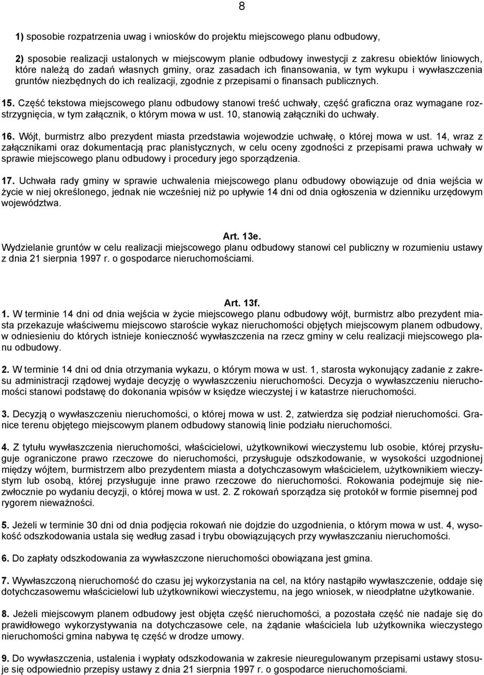 Część tekstowa miejscowego planu odbudowy stanowi treść uchwały, część graficzna oraz wymagane rozstrzygnięcia, w tym załącznik, o którym mowa w ust. 10, stanowią załączniki do uchwały. 16.