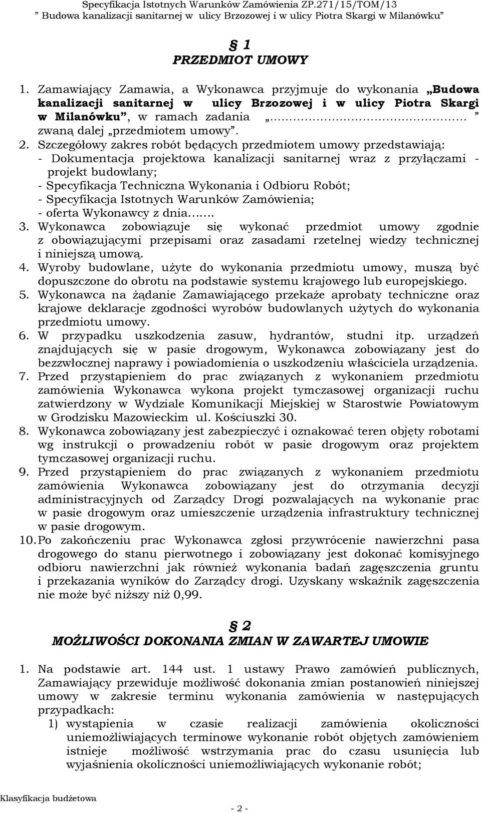 Szczegółowy zakres robót będących przedmiotem umowy przedstawiają: - Dokumentacja projektowa kanalizacji sanitarnej wraz z przyłączami - projekt budowlany; - Specyfikacja Techniczna Wykonania i