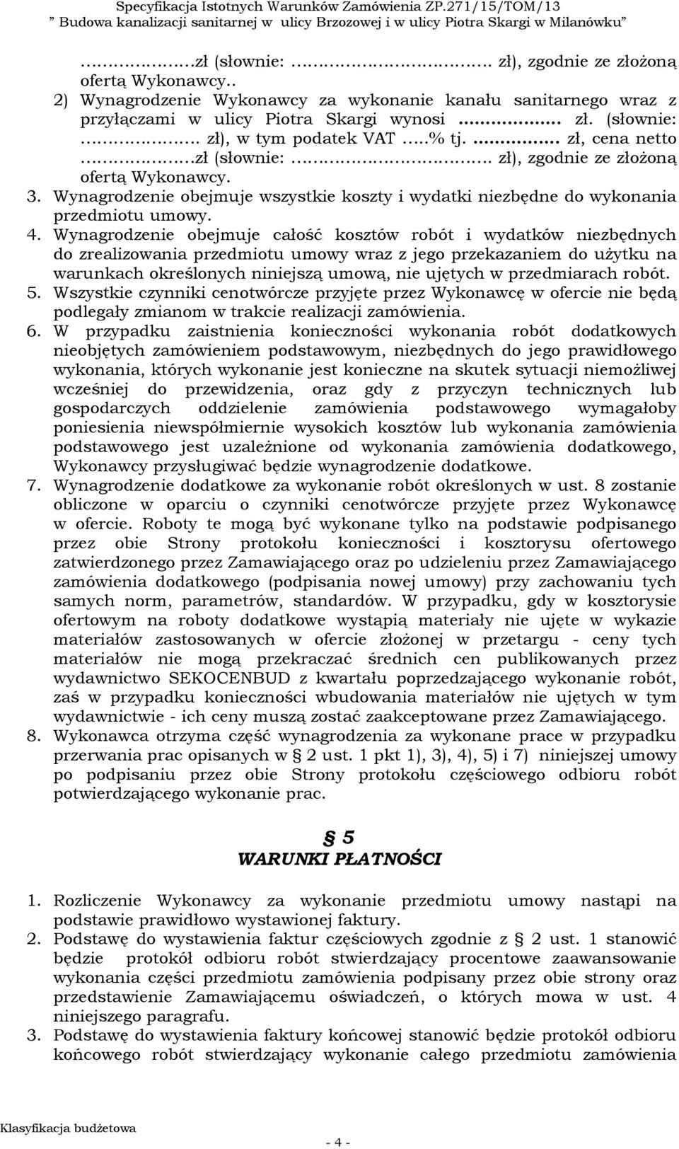 Wynagrodzenie obejmuje całość kosztów robót i wydatków niezbędnych do zrealizowania przedmiotu umowy wraz z jego przekazaniem do użytku na warunkach określonych niniejszą umową, nie ujętych w