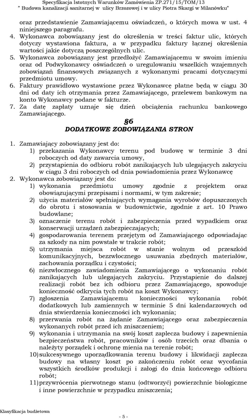 Wykonawca zobowiązany jest do określenia w treści faktur ulic, których dotyczy wystawiona faktura, a w przypadku faktury łącznej określenia wartości jakie dotyczą poszczególnych ulic. 5.