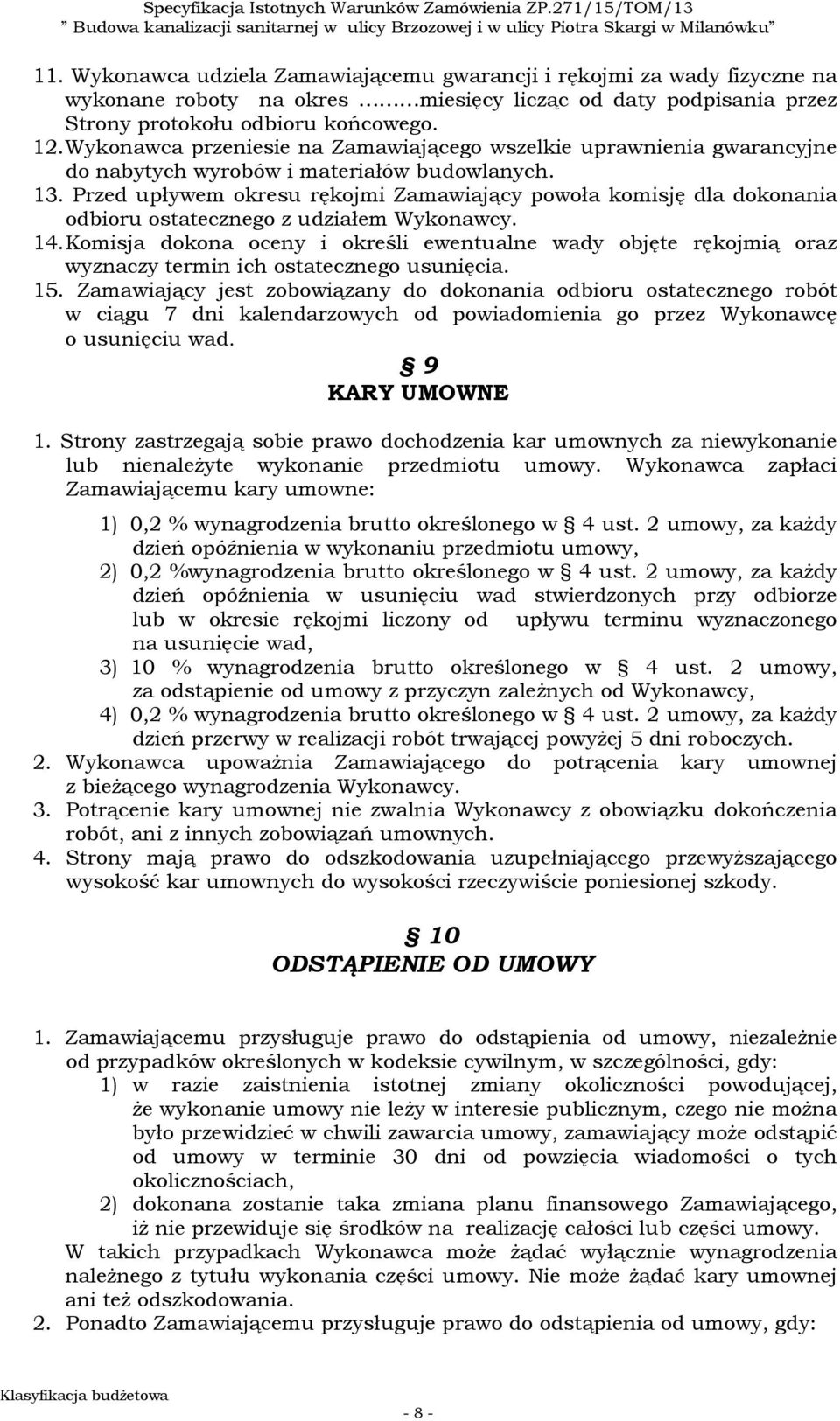 Przed upływem okresu rękojmi Zamawiający powoła komisję dla dokonania odbioru ostatecznego z udziałem Wykonawcy. 14.