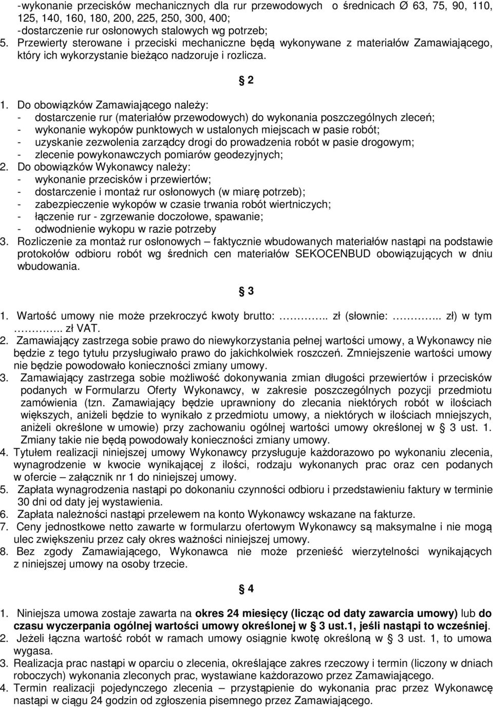 Do obowiązków Zamawiającego należy: - dostarczenie rur (materiałów przewodowych) do wykonania poszczególnych zleceń; - wykonanie wykopów punktowych w ustalonych miejscach w pasie robót; - uzyskanie