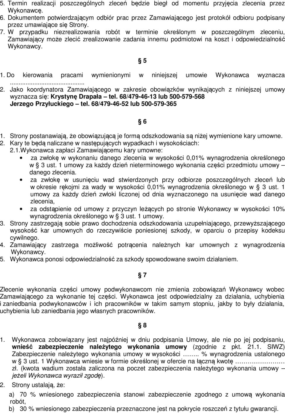 W przypadku niezrealizowania robót w terminie określonym w poszczególnym zleceniu, Zamawiający może zlecić zrealizowanie zadania innemu podmiotowi na koszt i odpowiedzialność Wykonawcy. 5 1.