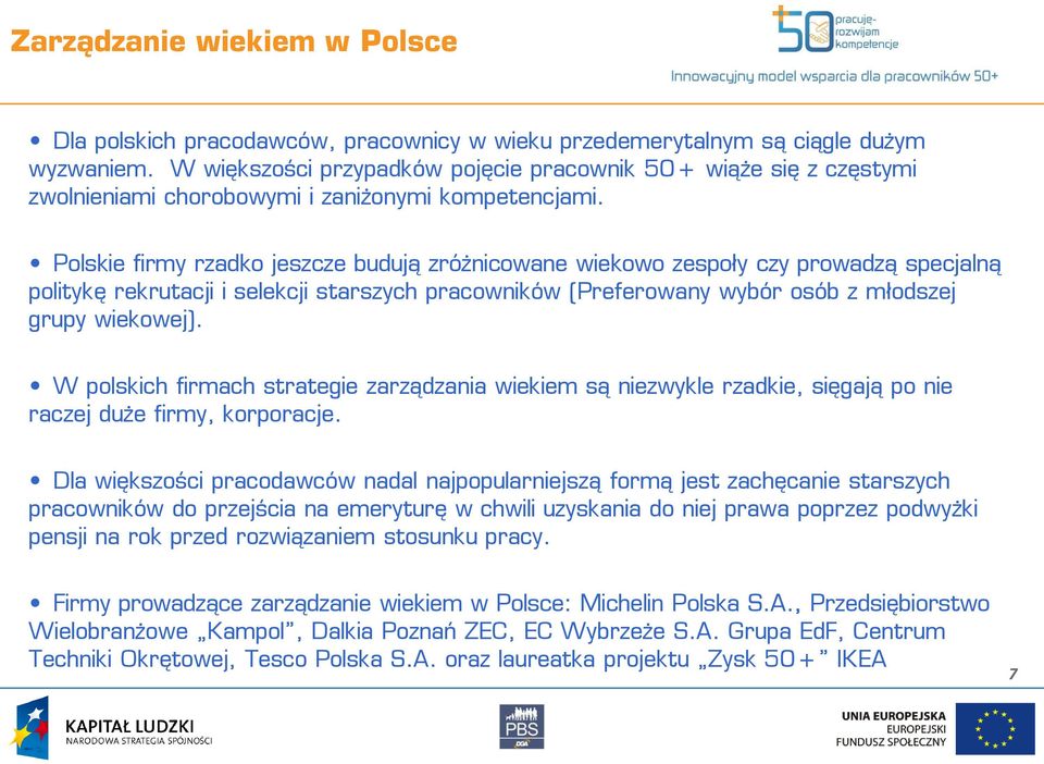 Polskie firmy rzadko jeszcze budują zróżnicowane wiekowo zespoły czy prowadzą specjalną politykę rekrutacji i selekcji starszych pracowników (Preferowany wybór osób z młodszej grupy wiekowej).