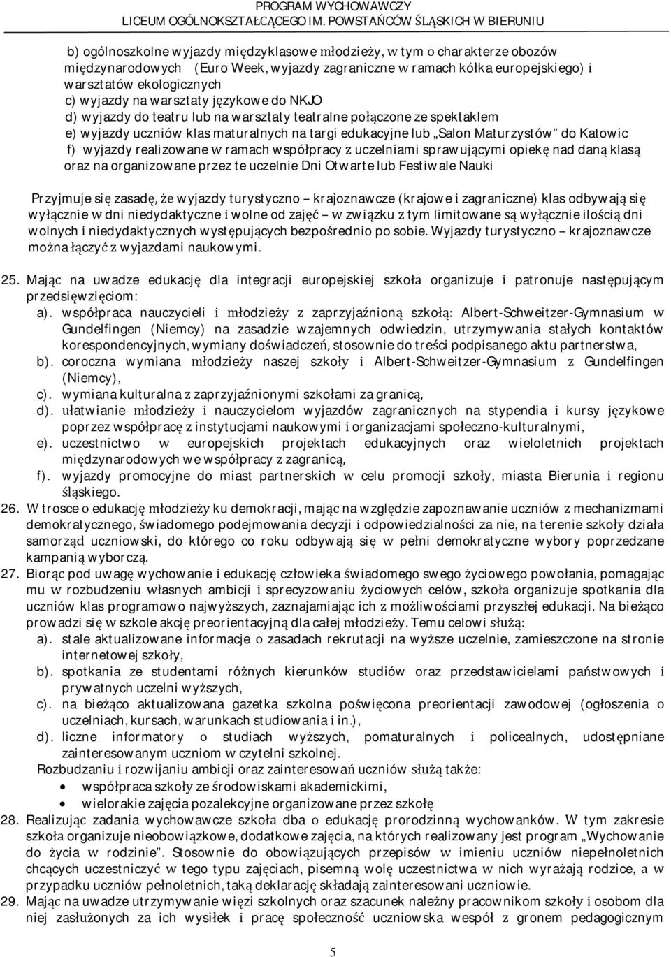c)wyjazdynawarsztatyzykowedonkjo d)wyjazdydoteatrulubnawarsztatyteatralnepoczonezespektaklem e)wyjazdyuczniówklasmaturalnychnatargiedukacyjnelub SalonMaturzystów dokatowic