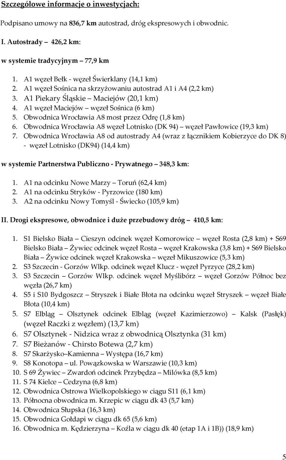 Obwodnica Wrocławia A8 most przez Odrę (1,8 km) 6. Obwodnica Wrocławia A8 węzeł Lotnisko (DK 94) węzeł Pawłowice (19,3 km) 7.