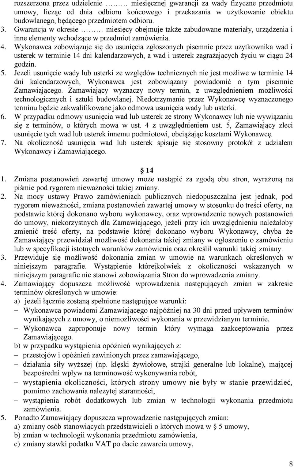 Wykonawca zobowiązuje się do usunięcia zgłoszonych pisemnie przez użytkownika wad i usterek w terminie 14 dni kalendarzowych, a wad i usterek zagrażających życiu w ciągu 24 godzin. 5.