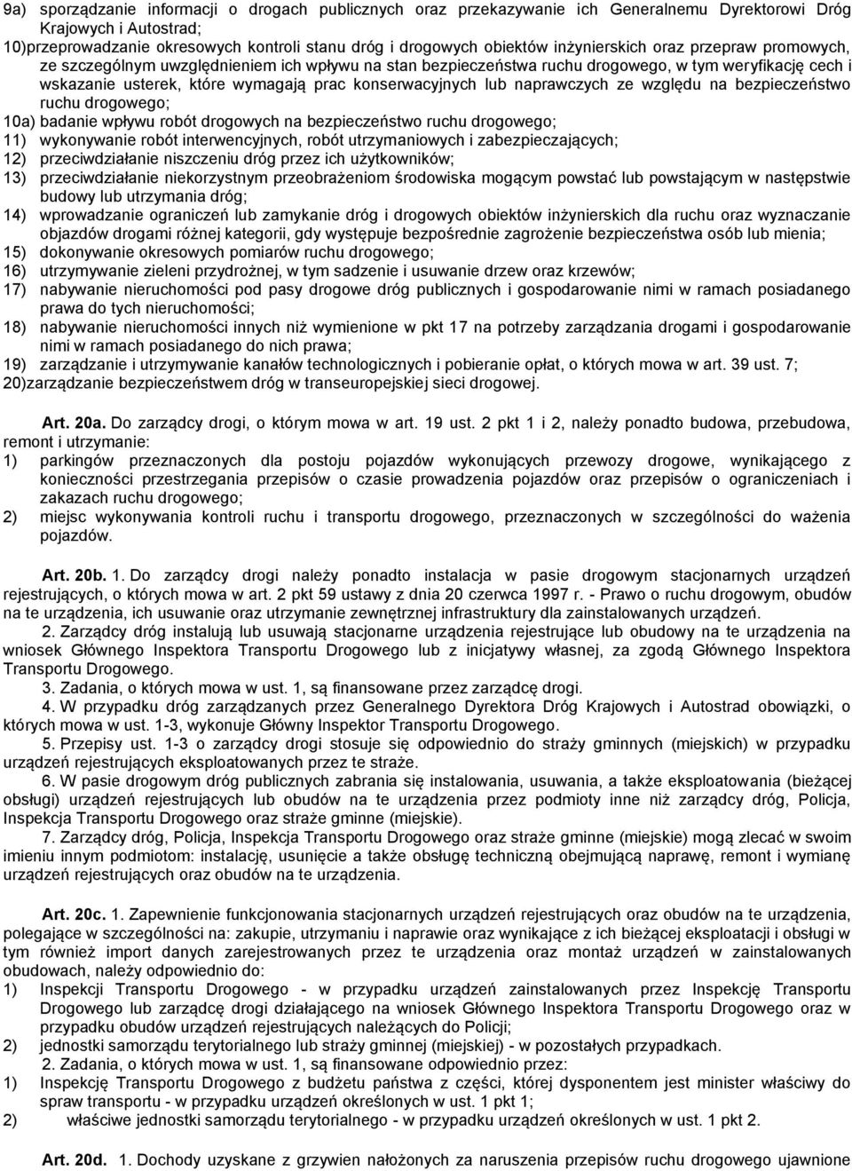 lub naprawczych ze względu na bezpieczeństwo ruchu drogowego; 10a) badanie wpływu robót drogowych na bezpieczeństwo ruchu drogowego; 11) wykonywanie robót interwencyjnych, robót utrzymaniowych i