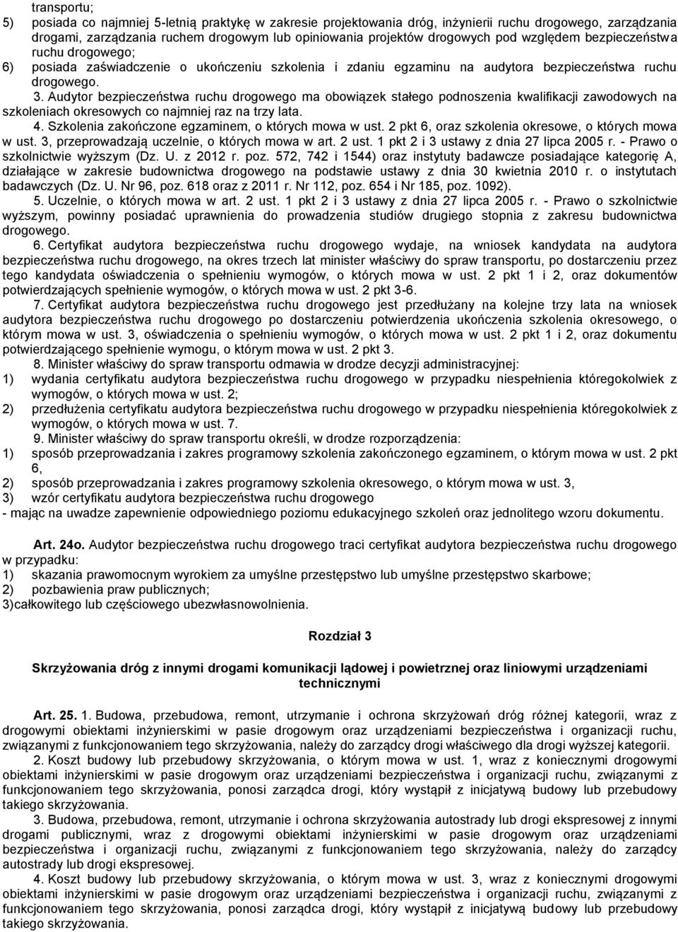 Audytor bezpieczeństwa ruchu drogowego ma obowiązek stałego podnoszenia kwalifikacji zawodowych na szkoleniach okresowych co najmniej raz na trzy lata. 4.