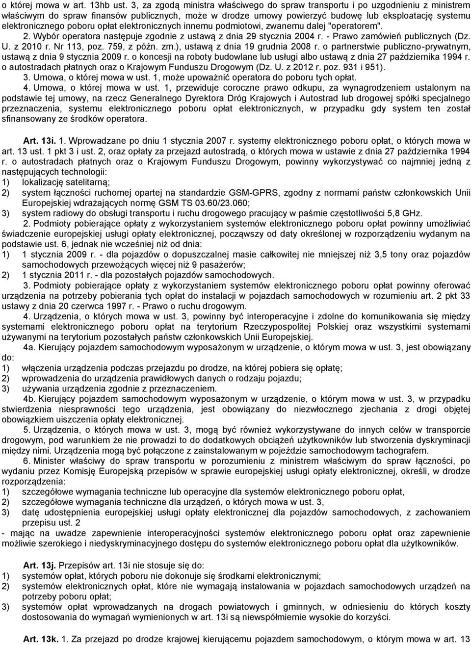 poboru opłat elektronicznych innemu podmiotowi, zwanemu dalej "operatorem". 2. Wybór operatora następuje zgodnie z ustawą z dnia 29 stycznia 2004 r. - Prawo zamówień publicznych (Dz. U. z 2010 r.