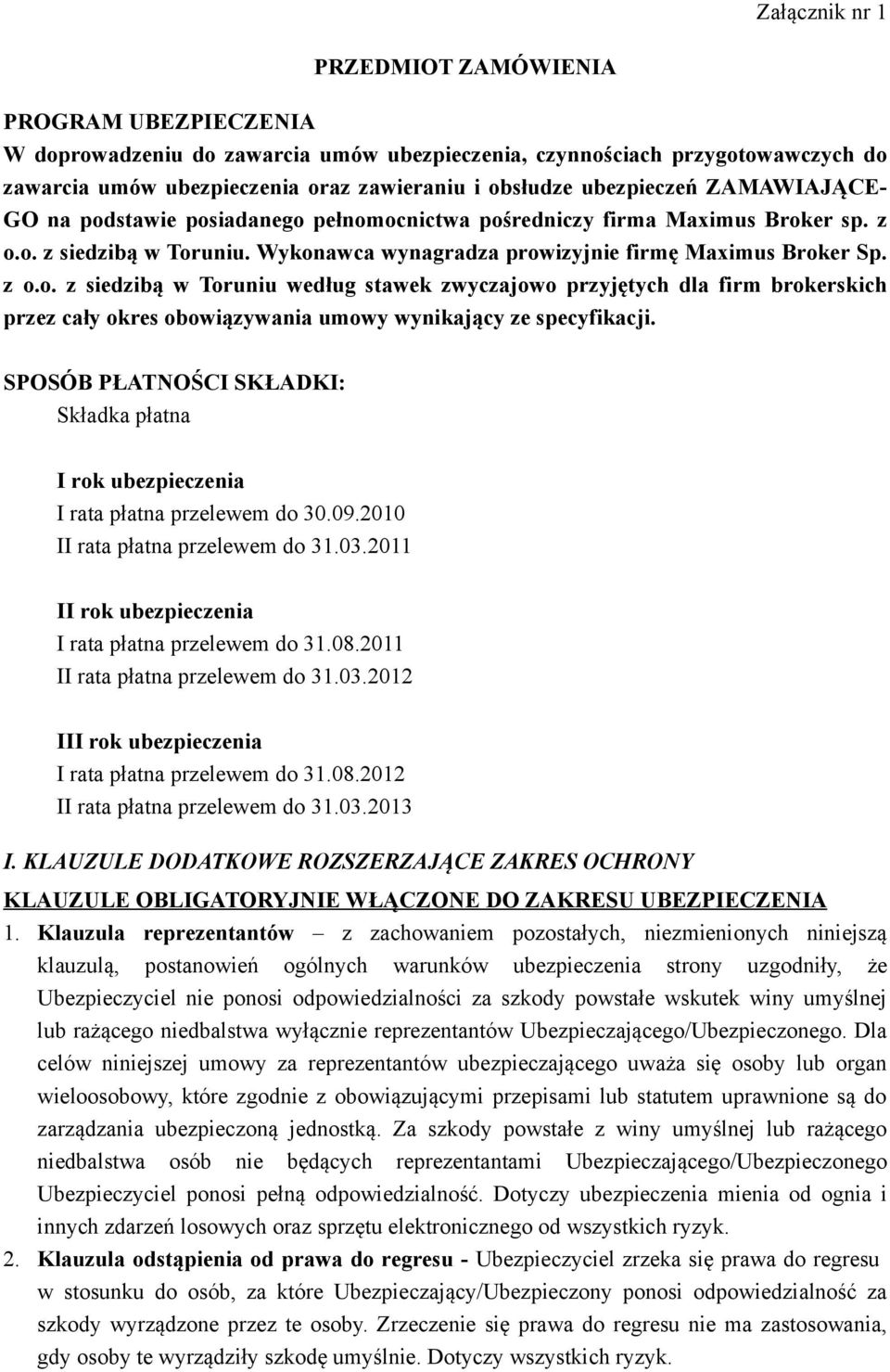 SPOSÓB PŁATNOŚCI SKŁADKI: Składka płatna I rok ubezpieczenia I rata płatna przelewem do 30.09.2010 II rata płatna przelewem do 31.03.2011 II rok ubezpieczenia I rata płatna przelewem do 31.08.