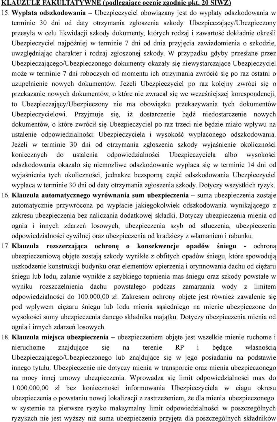 Ubezpieczający/Ubezpieczony przesyła w celu likwidacji szkody dokumenty, których rodzaj i zawartość dokładnie określi Ubezpieczyciel najpóźniej w terminie 7 dni od dnia przyjęcia zawiadomienia o