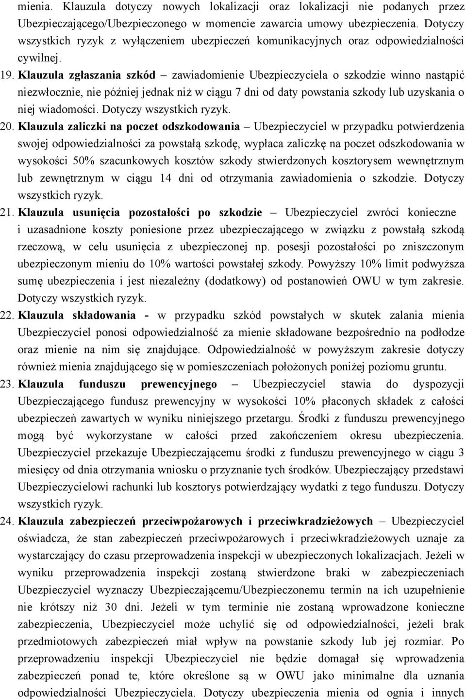 Klauzula zgłaszania szkód zawiadomienie Ubezpieczyciela o szkodzie winno nastąpić niezwłocznie, nie później jednak niż w ciągu 7 dni od daty powstania szkody lub uzyskania o niej wiadomości.
