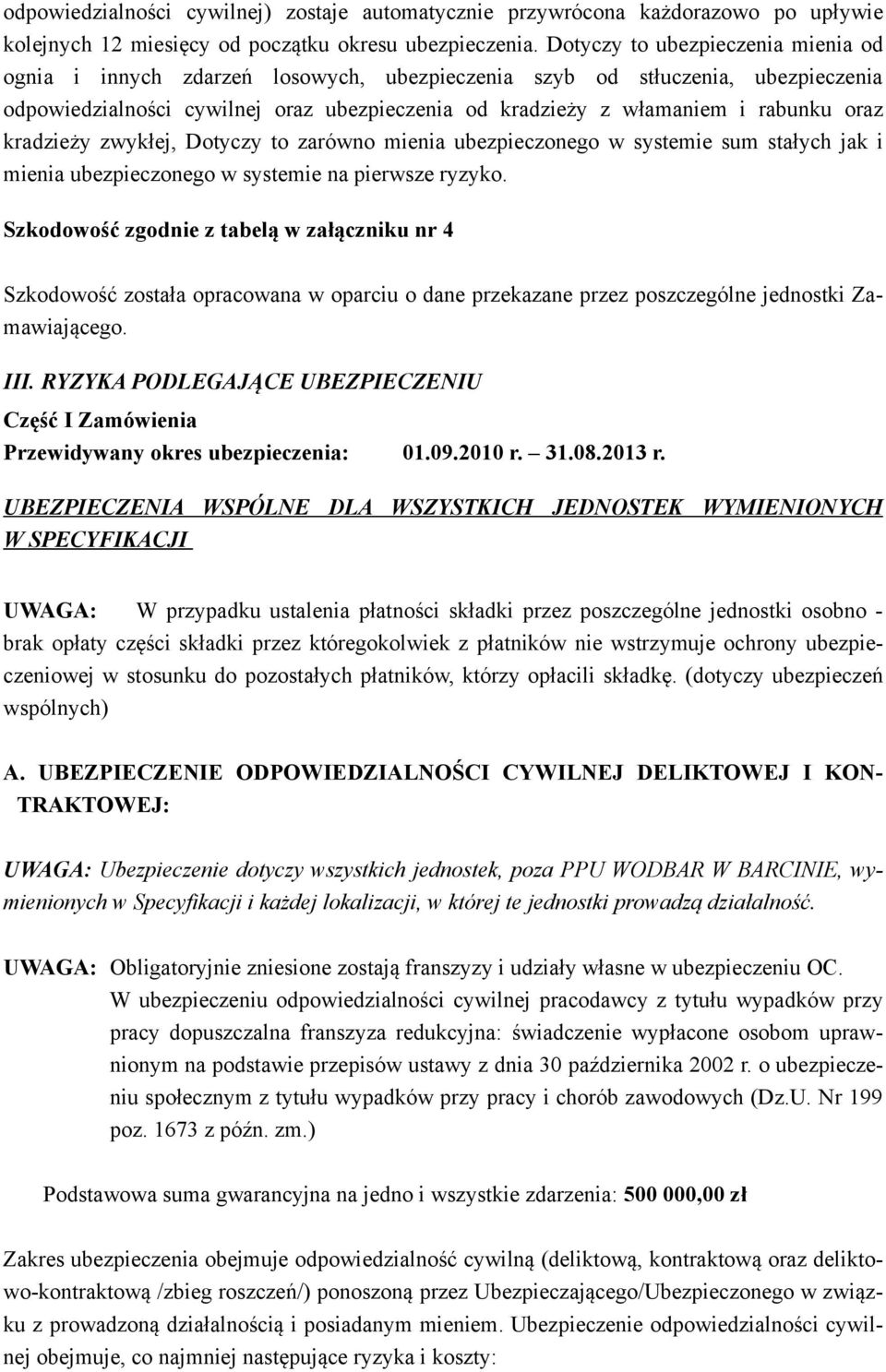 oraz kradzieży zwykłej, Dotyczy to zarówno mienia ubezpieczonego w systemie sum stałych jak i mienia ubezpieczonego w systemie na pierwsze ryzyko.