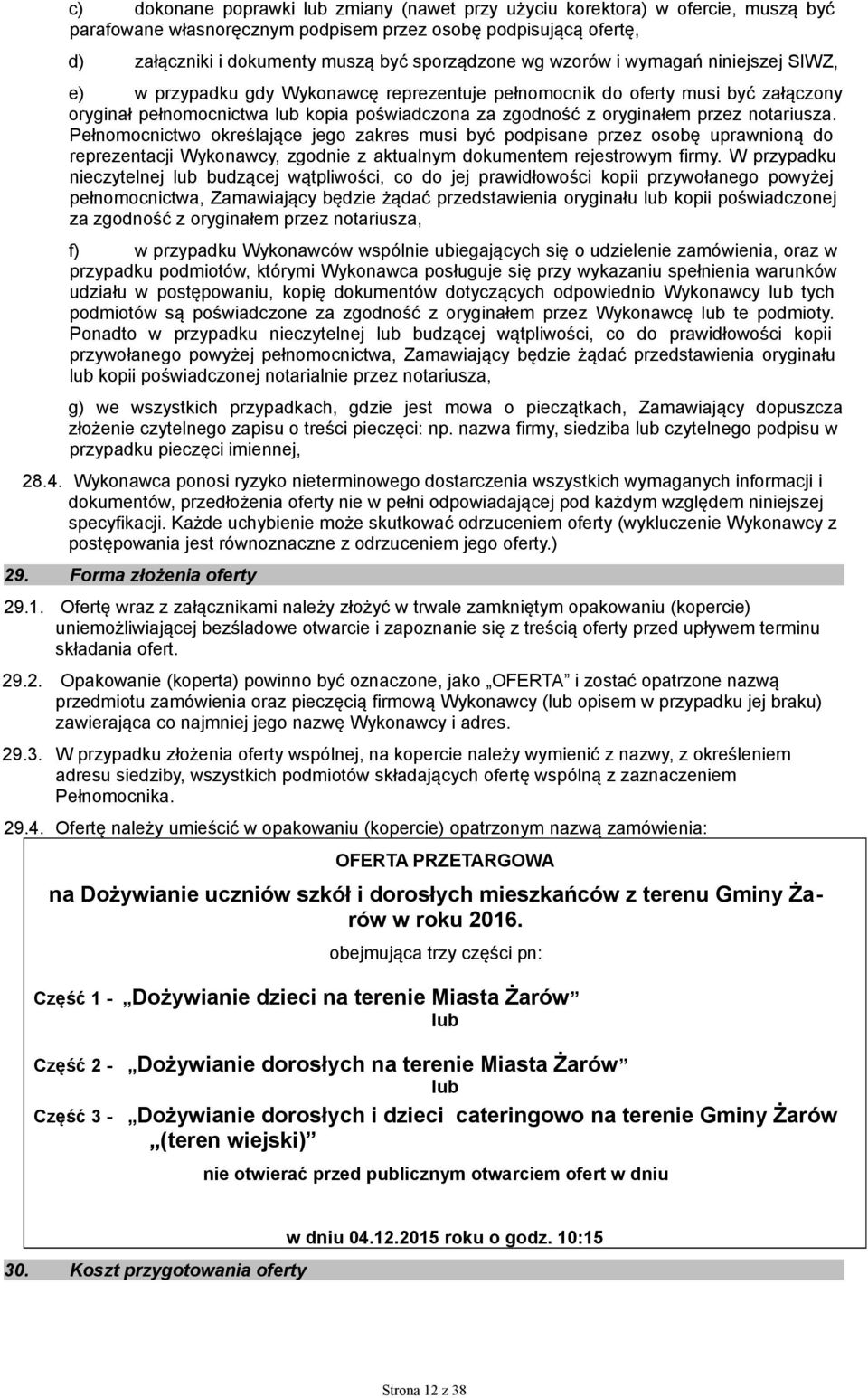 notariusza. Pełnomocnictwo określające jego zakres musi być podpisane przez osobę uprawnioną do reprezentacji Wykonawcy, zgodnie z aktualnym dokumentem rejestrowym firmy.