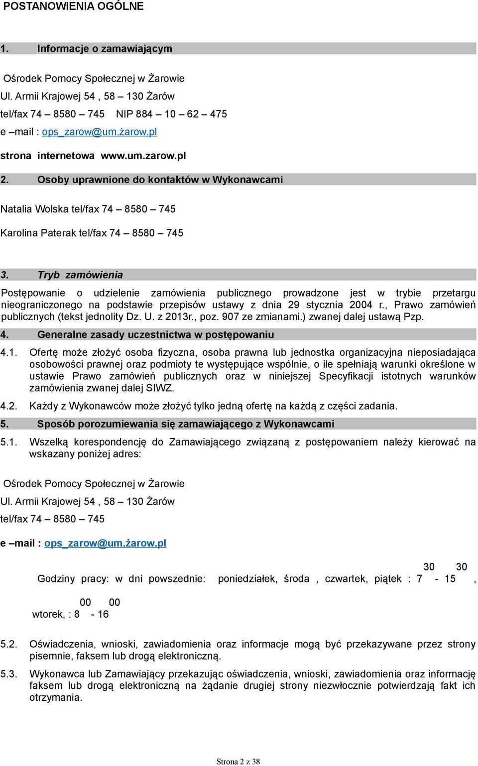 Tryb zamówienia Postępowanie o udzielenie zamówienia publicznego prowadzone jest w trybie przetargu nieograniczonego na podstawie przepisów ustawy z dnia 29 stycznia 2004 r.