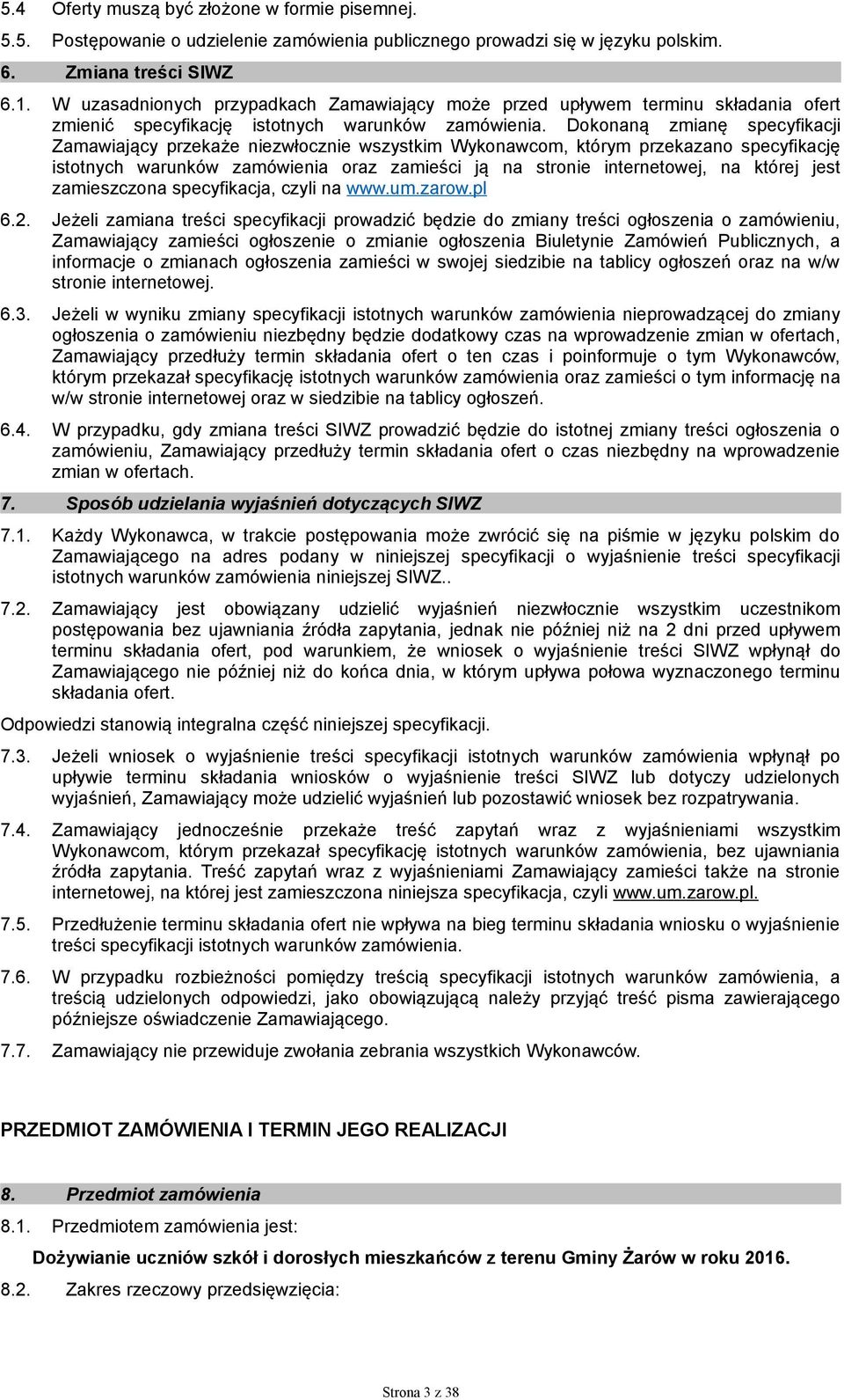 Dokonaną zmianę specyfikacji Zamawiający przekaże niezwłocznie wszystkim Wykonawcom, którym przekazano specyfikację istotnych warunków zamówienia oraz zamieści ją na stronie internetowej, na której