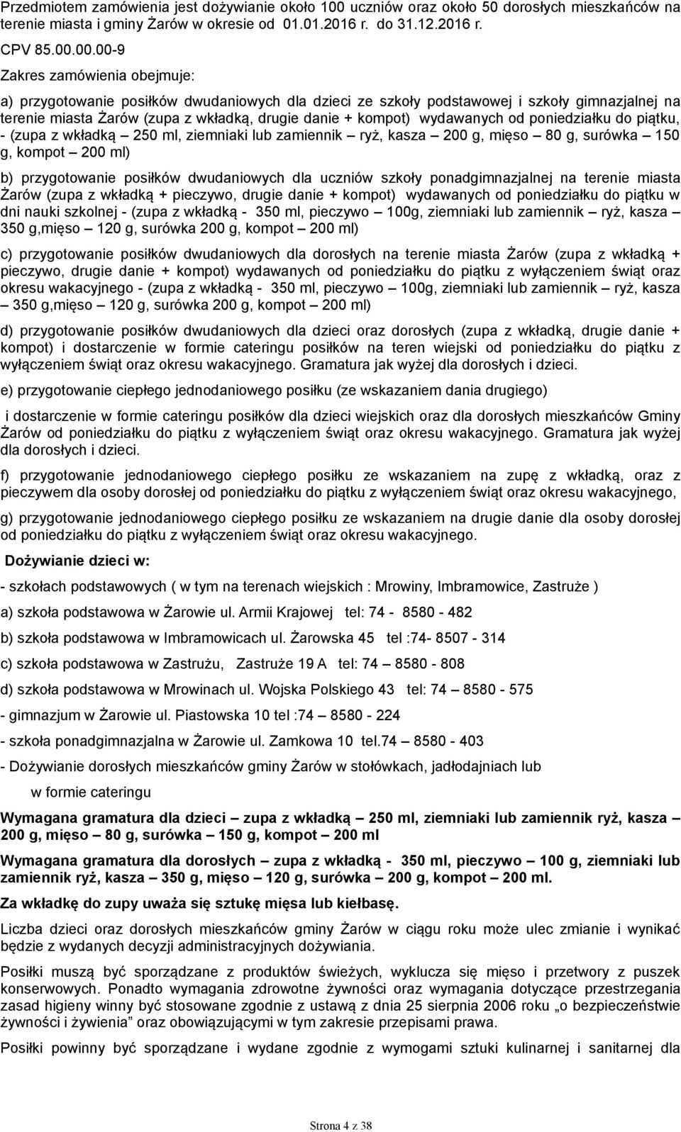 00.00-9 Zakres zamówienia obejmuje: a) przygotowanie posiłków dwudaniowych dla dzieci ze szkoły podstawowej i szkoły gimnazjalnej na terenie miasta Żarów (zupa z wkładką, drugie danie + kompot)