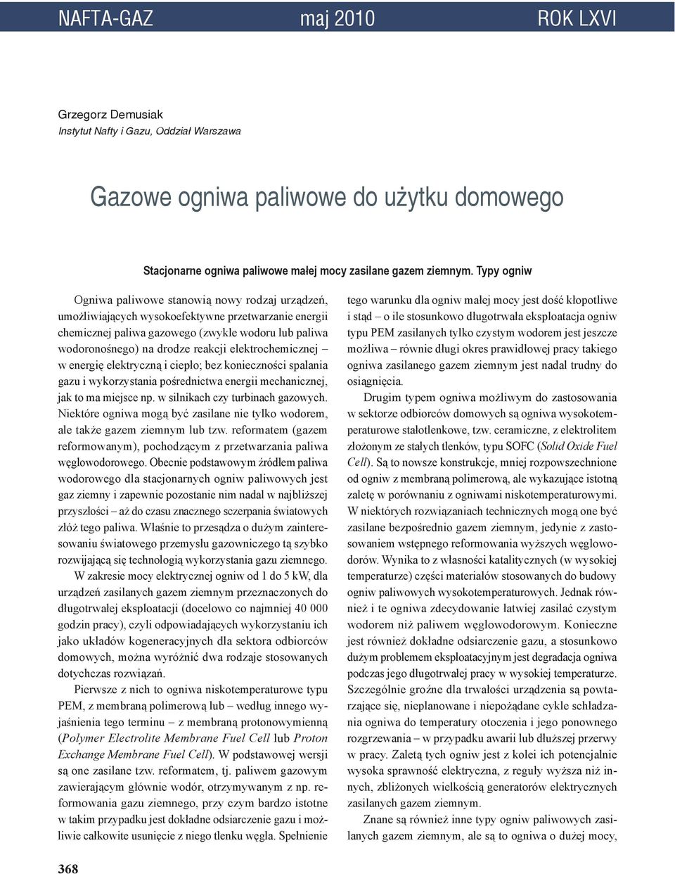 elektrochemicznej w energię elektryczną i ciepło; bez konieczności spalania gazu i wykorzystania pośrednictwa energii mechanicznej, jak to ma miejsce np. w silnikach czy turbinach gazowych.