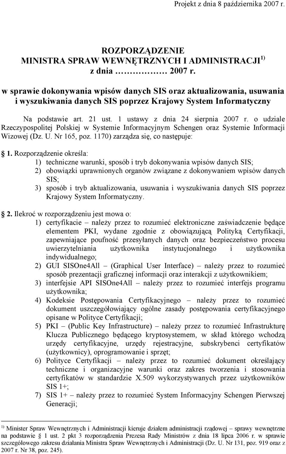 o udziale Rzeczypospolitej Polskiej w Systemie Informacyjnym Schengen oraz Systemie Informacji Wizowej (Dz. U. Nr 165, poz. 1170) zarządza się, co następuje: 1.