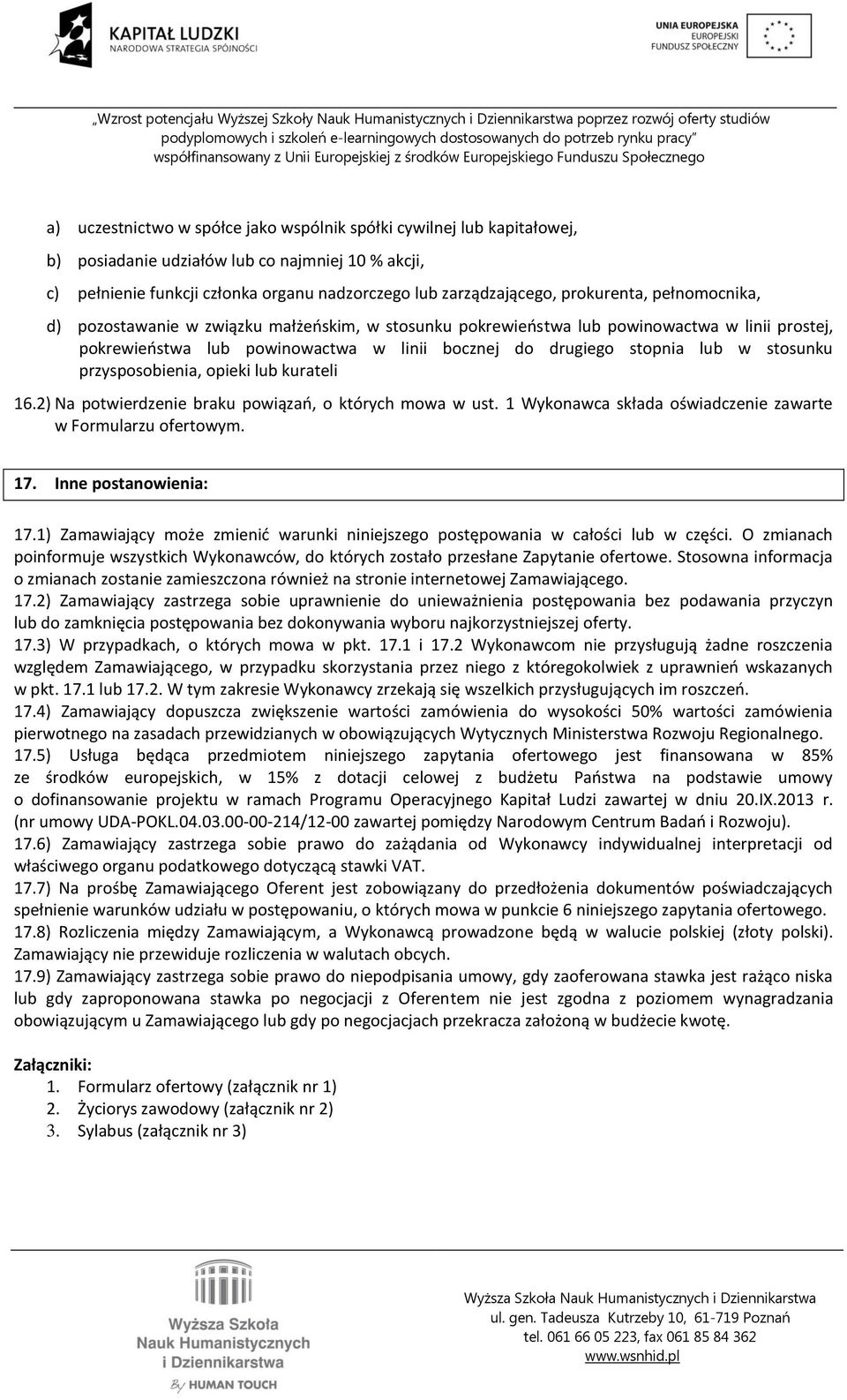 stosunku przysposobienia, opieki lub kurateli 16.2) Na potwierdzenie braku powiązań, o których mowa w ust. 1 Wykonawca składa oświadczenie zawarte w Formularzu ofertowym. 17. Inne postanowienia: 17.