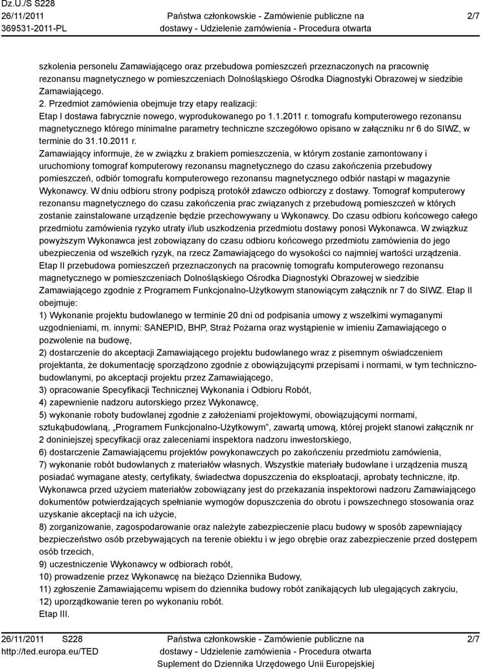 tomografu komputerowego rezonansu magnetycznego którego minimalne parametry techniczne szczegółowo opisano w załączniku nr 6 do SIWZ, w terminie do 31.10.2011 r.