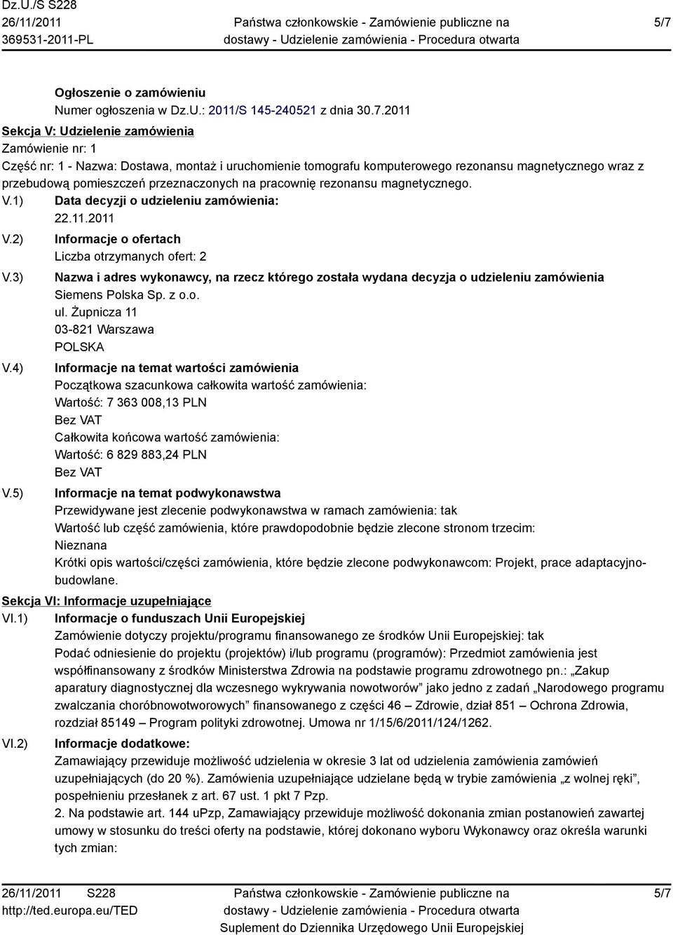 5) Informacje o ofertach Liczba otrzymanych ofert: 2 Nazwa i adres wykonawcy, na rzecz którego została wydana decyzja o udzieleniu zamówienia Siemens Polska Sp. z o.o. ul.