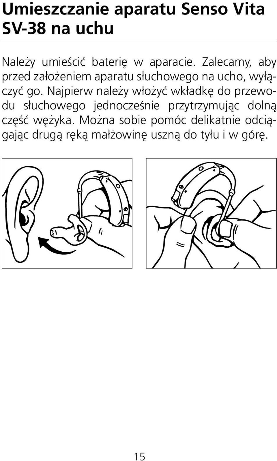 Najpierw należy włożyć wkładkę do przewodu słuchowego jednocześnie przytrzymując