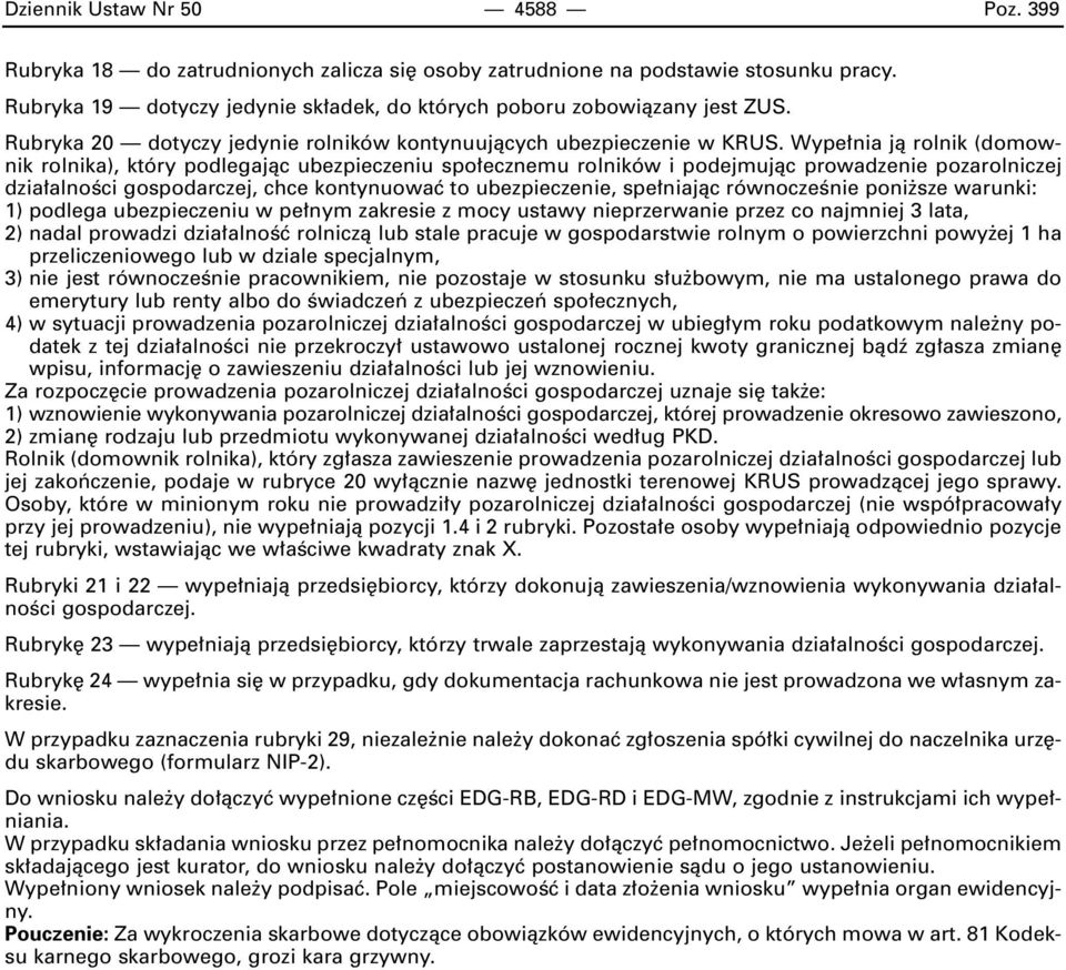 Wype nia jà rolnik (domownik rolnika), który podlegajàc ubezpieczeniu spo ecznemu rolników i podejmujàc prowadzenie pozarolniczej dzia alnoêci gospodarczej, chce kontynuowaç to ubezpieczenie, spe